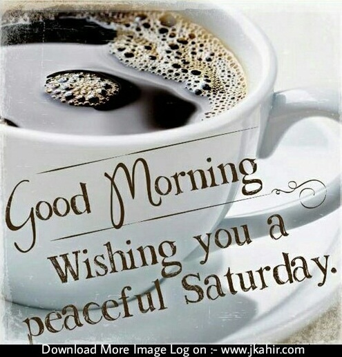 http://www.jkahir.com/wp-content/uploads/2017/07/Good-Morning-Wishing-You-A-Peaceful-Saturday.jpg